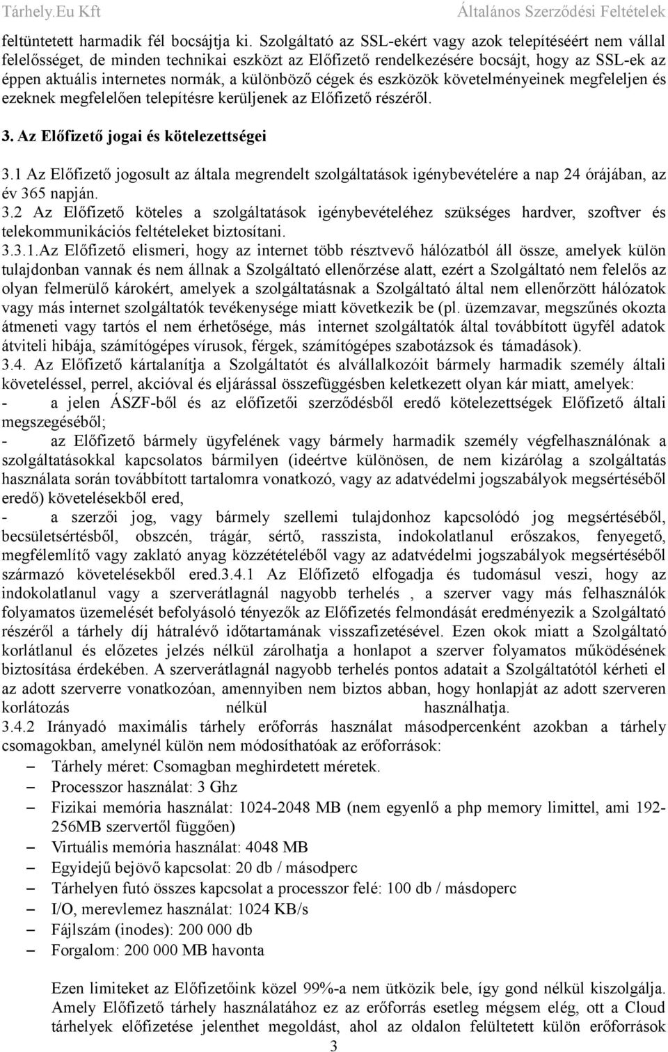 különböző cégek és eszközök követelményeinek megfeleljen és ezeknek megfelelően telepítésre kerüljenek az Előfizető részéről. 3. Az Előfizető jogai és kötelezettségei 3.