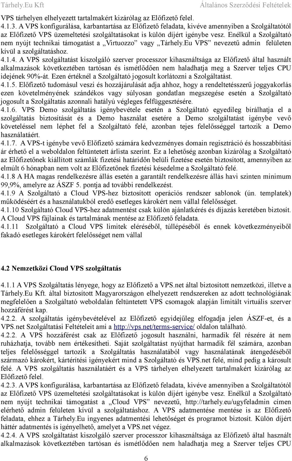 Enélkül a Szolgáltató nem nyújt technikai támogatást a Virtuozzo vagy Tárhely.Eu VPS nevezetű admin felületen kívül a szolgáltatáshoz. 4.