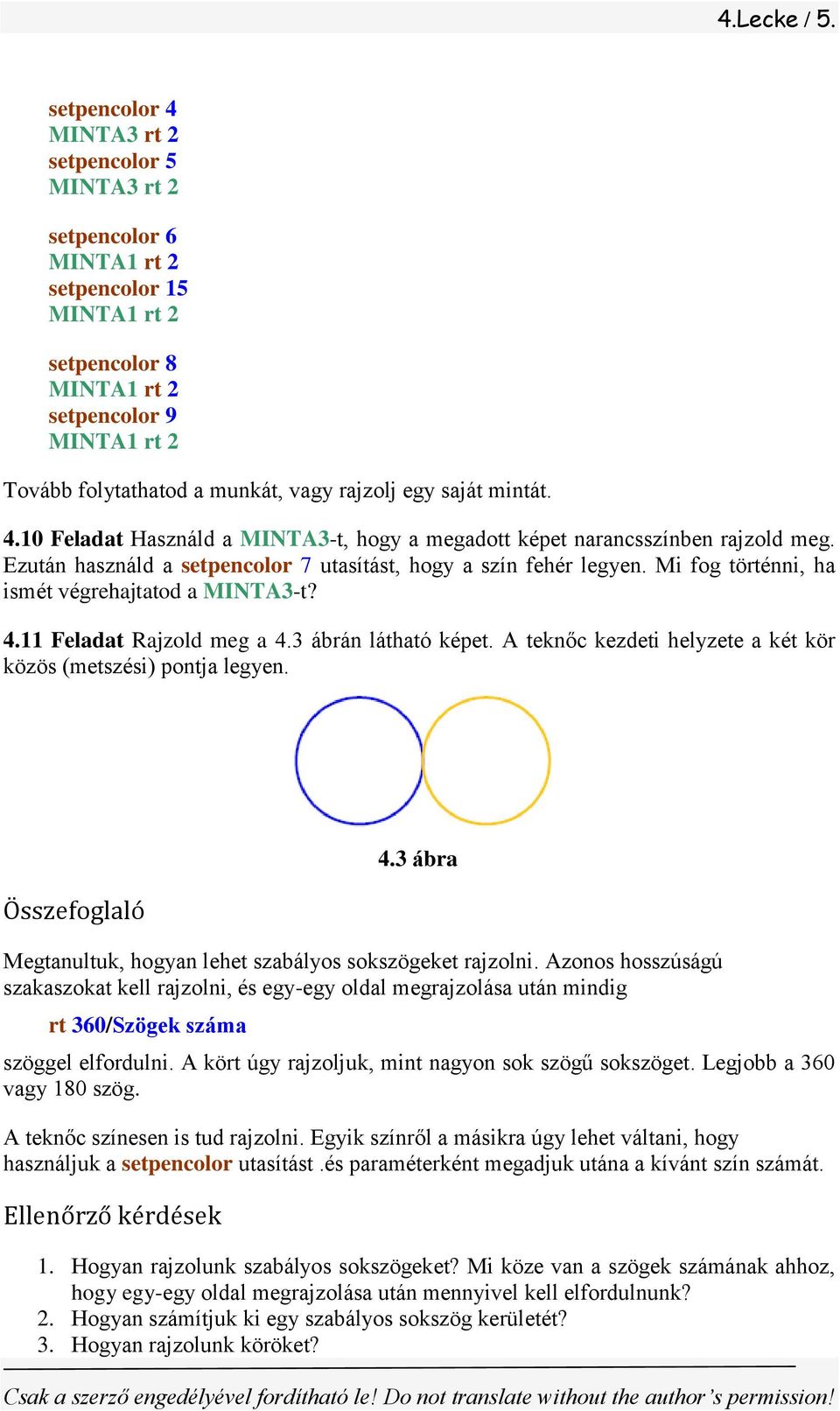 egy saját mintát. 4.10 Feladat Használd a MINTA3-t, hogy a megadott képet narancsszínben rajzold meg. Ezután használd a setpencolor 7 utasítást, hogy a szín fehér legyen.