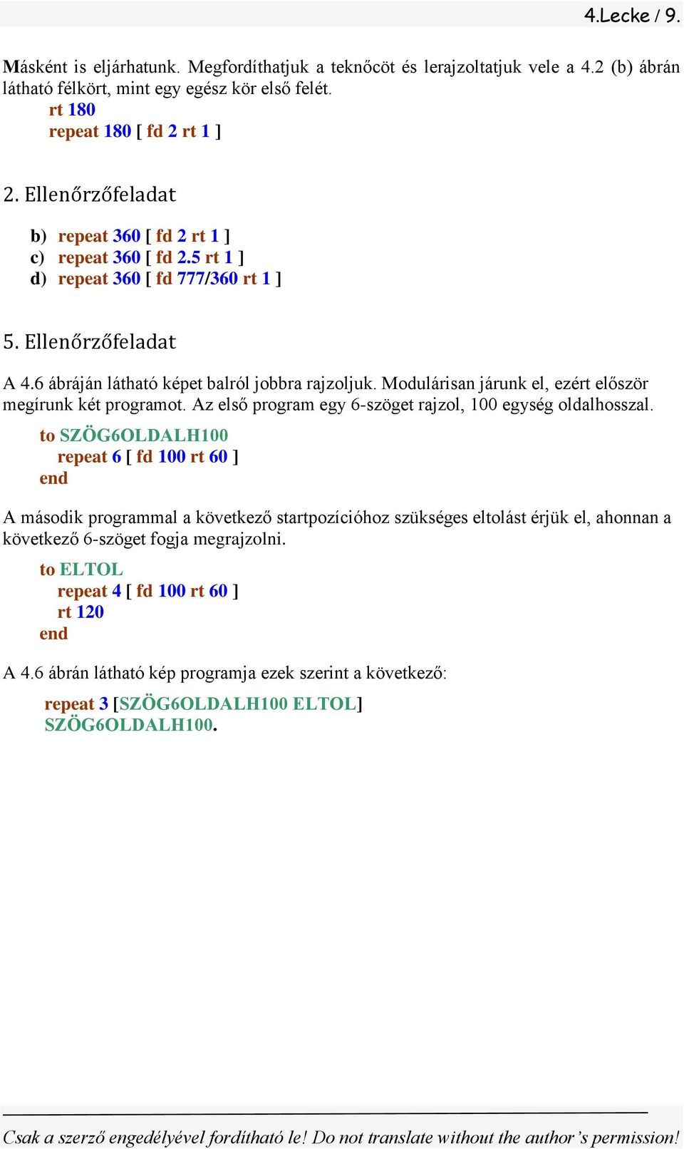 Modulárisan járunk el, ezért először megírunk két programot. Az első program egy 6-szöget rajzol, 100 egység oldalhosszal.