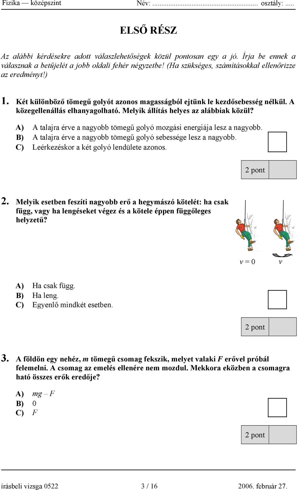 Melyik állítás helyes az alábbiak közül? A) A talajra érve a nagyobb tömegű golyó mozgási energiája lesz a nagyobb. B) A talajra érve a nagyobb tömegű golyó sebessége lesz a nagyobb.