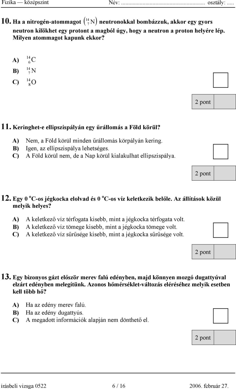 C) A Föld körül nem, de a Nap körül kialakulhat ellipszispálya. 12. Egy 0 o C-os jégkocka elolvad és 0 o C-os víz keletkezik belőle. Az állítások közül melyik helyes?