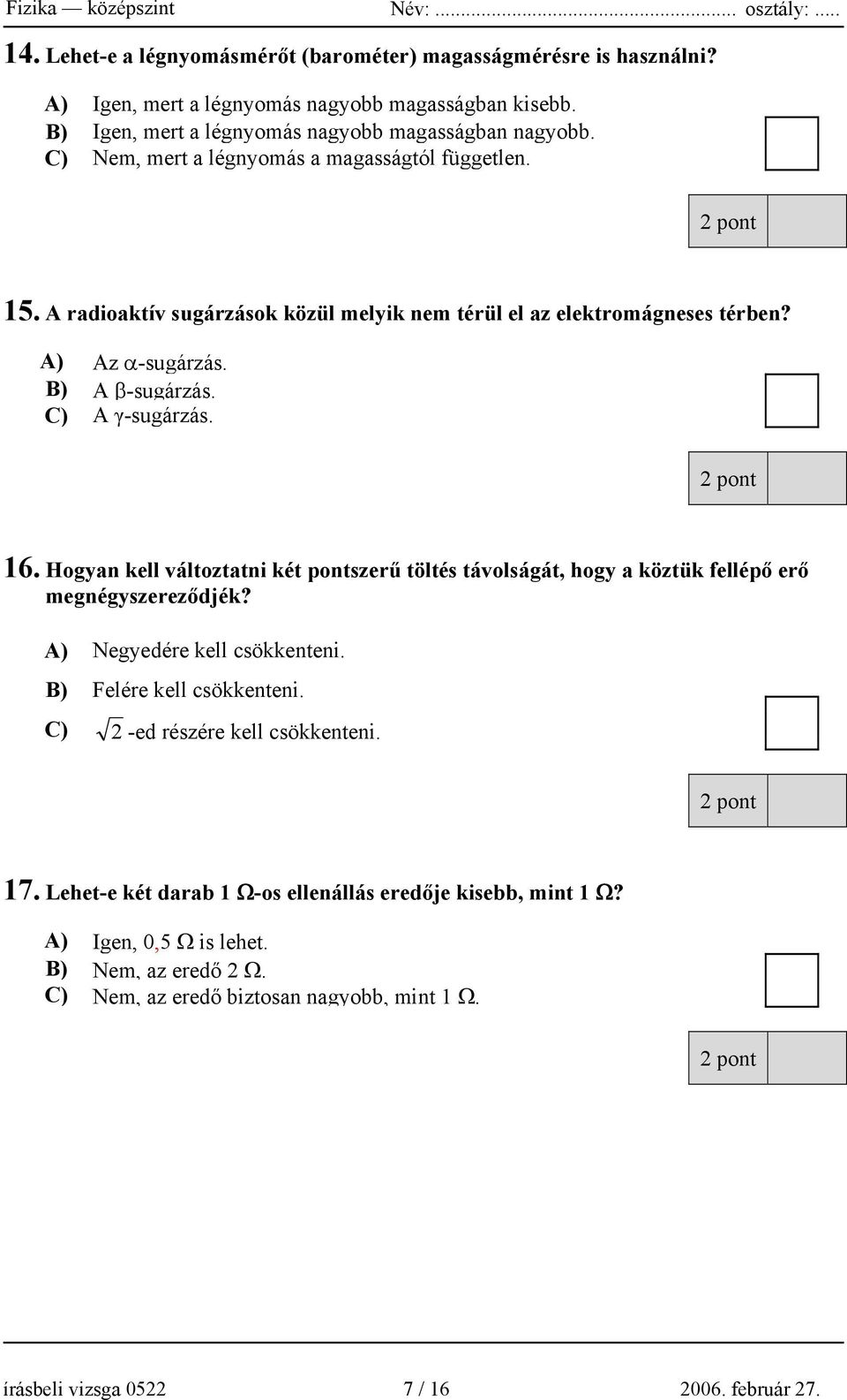 Hogyan kell változtatni két pontszerű töltés távolságát, hogy a köztük fellépő erő megnégyszereződjék? A) Negyedére kell csökkenteni. B) Felére kell csökkenteni.