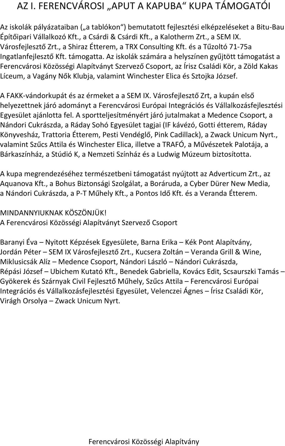 Az iskolák számára a helyszínen gyűjtött támogatást a t Szervező Csoport, az Írisz Családi Kör, a Zöld Kakas Líceum, a Vagány Nők Klubja, valamint Winchester Elica és Sztojka József.