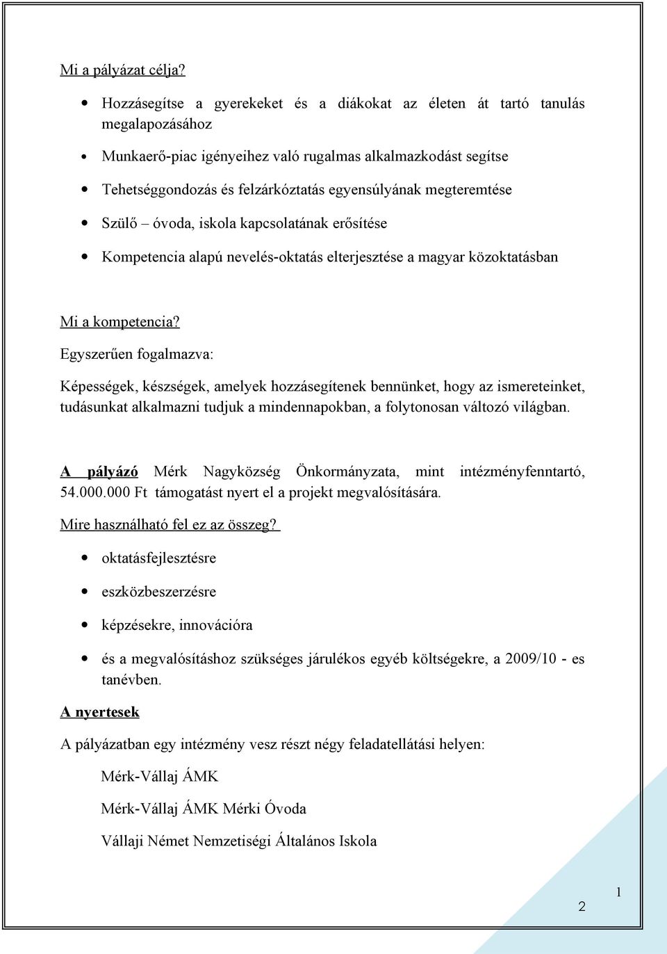 megteremtése Szülő óvoda, iskola kapcsolatának erősítése Kompetencia alapú nevelés-oktatás elterjesztése a magyar közoktatásban Mi a kompetencia?