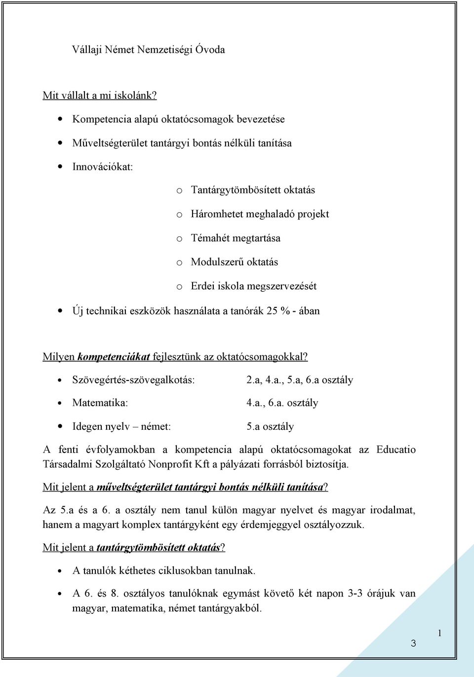 Modulszerű oktatás o Erdei iskola megszervezését Új technikai eszközök használata a tanórák 25 % - ában Milyen kompetenciákat fejlesztünk az oktatócsomagokkal? Szövegértés-szövegalkotás: 2.a, 4.a., 5.