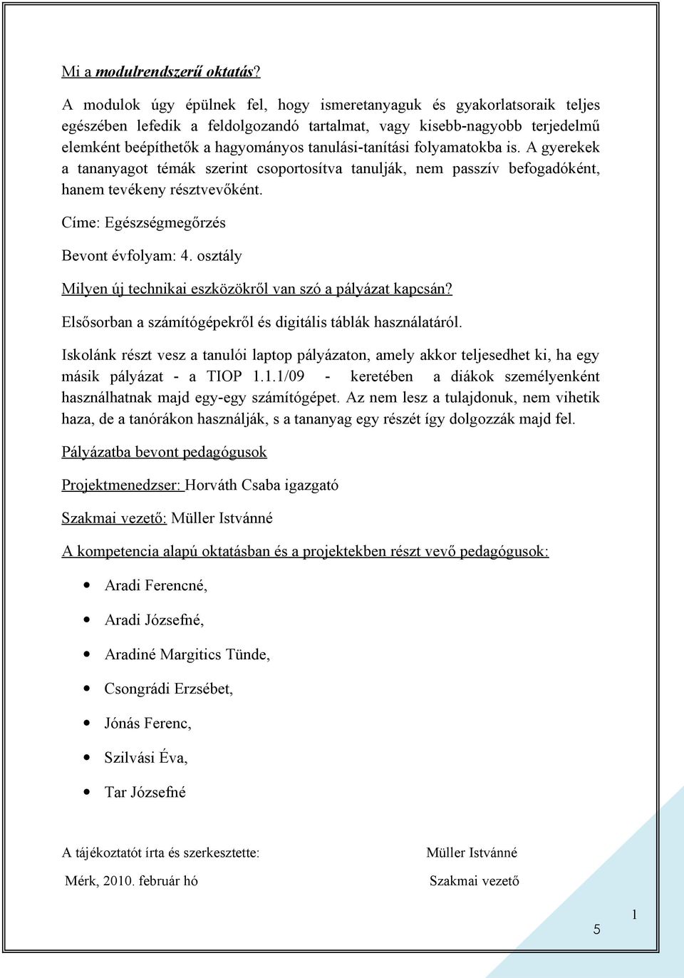 tanulási-tanítási folyamatokba is. A gyerekek a tananyagot témák szerint csoportosítva tanulják, nem passzív befogadóként, hanem tevékeny résztvevőként. Címe: Egészségmegőrzés Bevont évfolyam: 4.