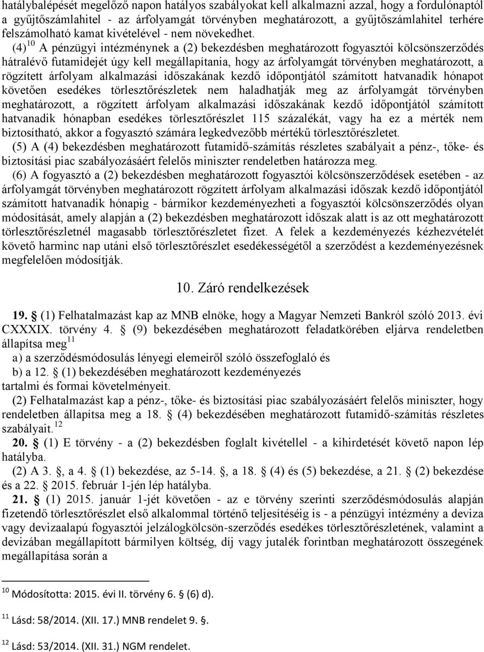 (4) 10 A pénzügyi intézménynek a (2) bekezdésben meghatározott fogyasztói kölcsönszerződés hátralévő futamidejét úgy kell megállapítania, hogy az árfolyamgát törvényben meghatározott, a rögzített