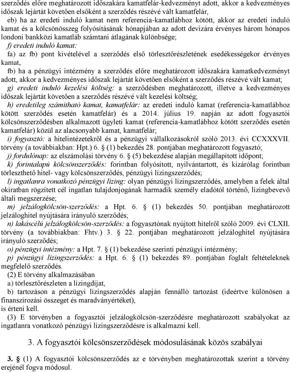 különbsége; f) eredeti induló kamat: fa) az fb) pont kivételével a szerződés első törlesztőrészletének esedékességekor érvényes kamat, fb) ha a pénzügyi intézmény a szerződés előre meghatározott