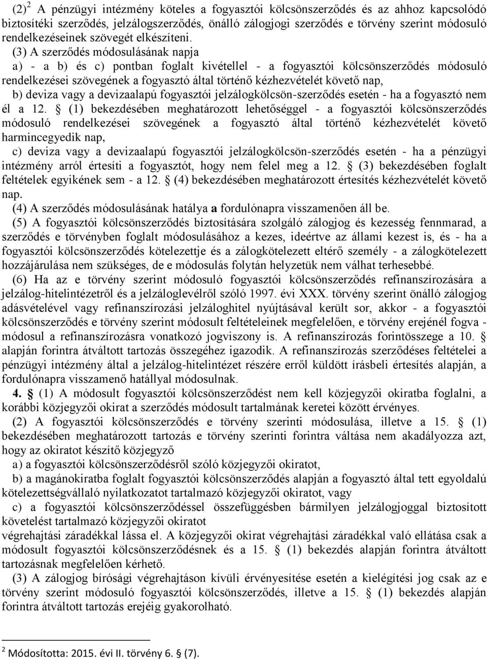 (3) A szerződés módosulásának napja a) - a b) és c) pontban foglalt kivétellel - a fogyasztói kölcsönszerződés módosuló rendelkezései szövegének a fogyasztó által történő kézhezvételét követő nap, b)
