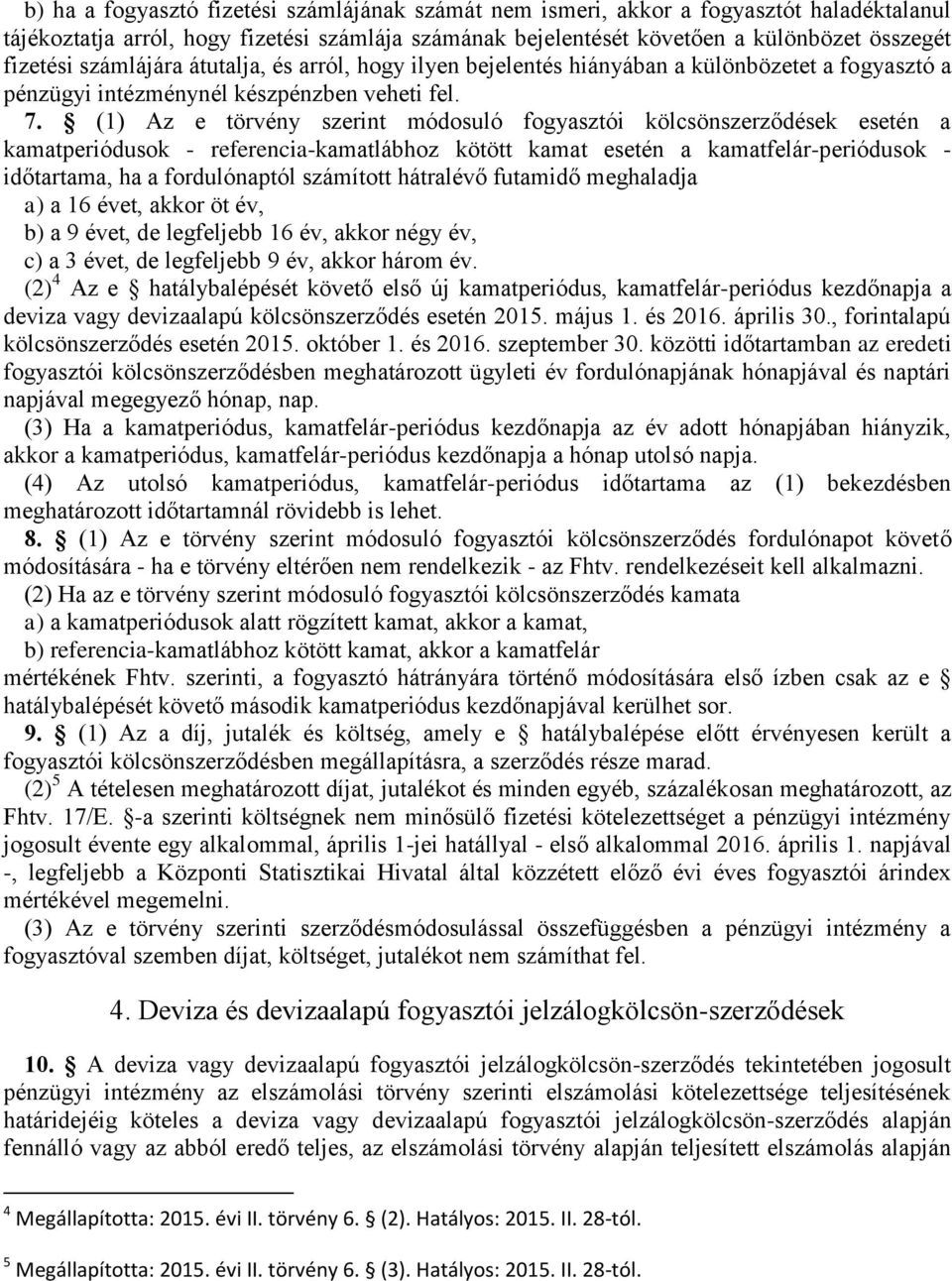 (1) Az e törvény szerint módosuló fogyasztói kölcsönszerződések esetén a kamatperiódusok - referencia-kamatlábhoz kötött kamat esetén a kamatfelár-periódusok - időtartama, ha a fordulónaptól