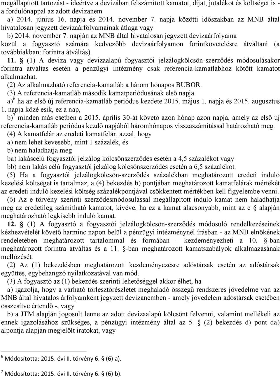napján az MNB által hivatalosan jegyzett devizaárfolyama közül a fogyasztó számára kedvezőbb devizaárfolyamon forintkövetelésre átváltani (a továbbiakban: forintra átváltás). 11.
