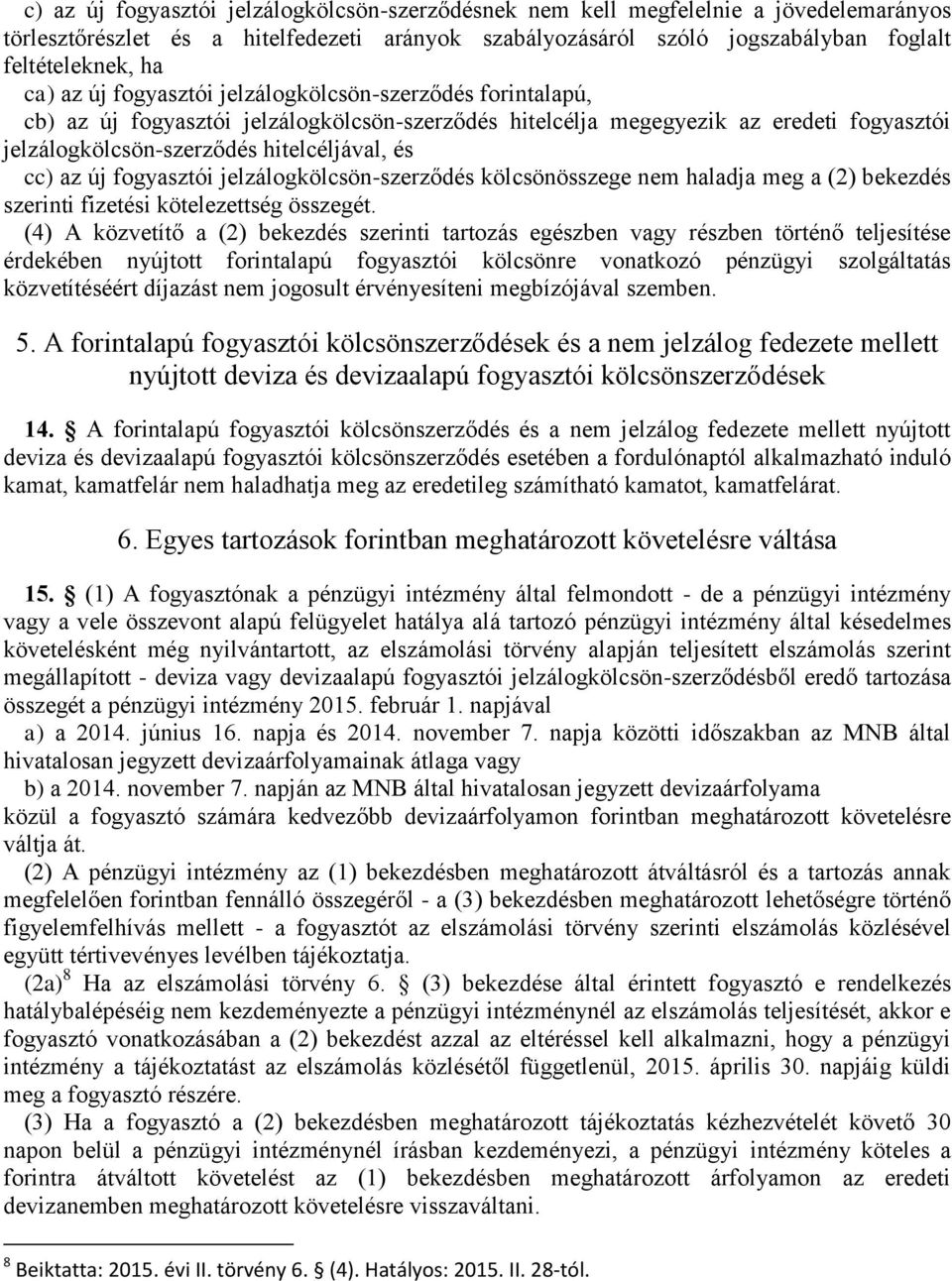 új fogyasztói jelzálogkölcsön-szerződés kölcsönösszege nem haladja meg a (2) bekezdés szerinti fizetési kötelezettség összegét.