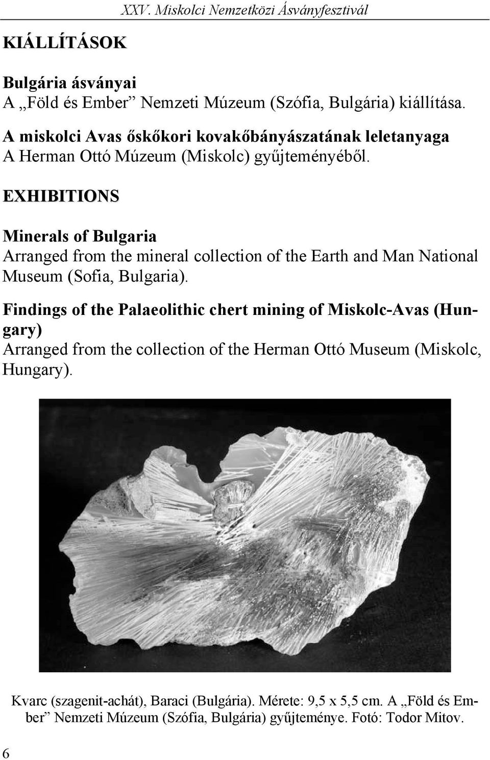 EXHIBITIONS Minerals of Bulgaria Arranged from the mineral collection of the Earth and Man National Museum (Sofia, Bulgaria).