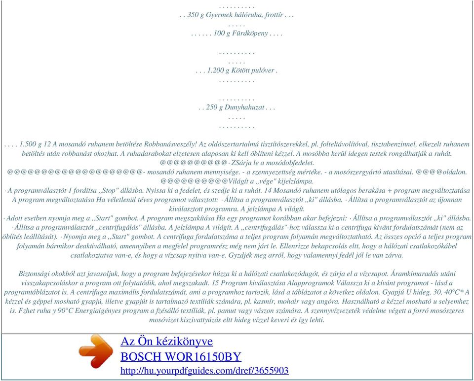 A mosóbba kerül idegen testek rongálhatják a ruhát. @@@@@@@@@@ ZSárja le a mosódobfedelet. @@@@@@@@@@@@@@@@@@@@- mosandó ruhanem mennyisége. - a szennyezettség mértéke. - a mosószergyártó utasításai.
