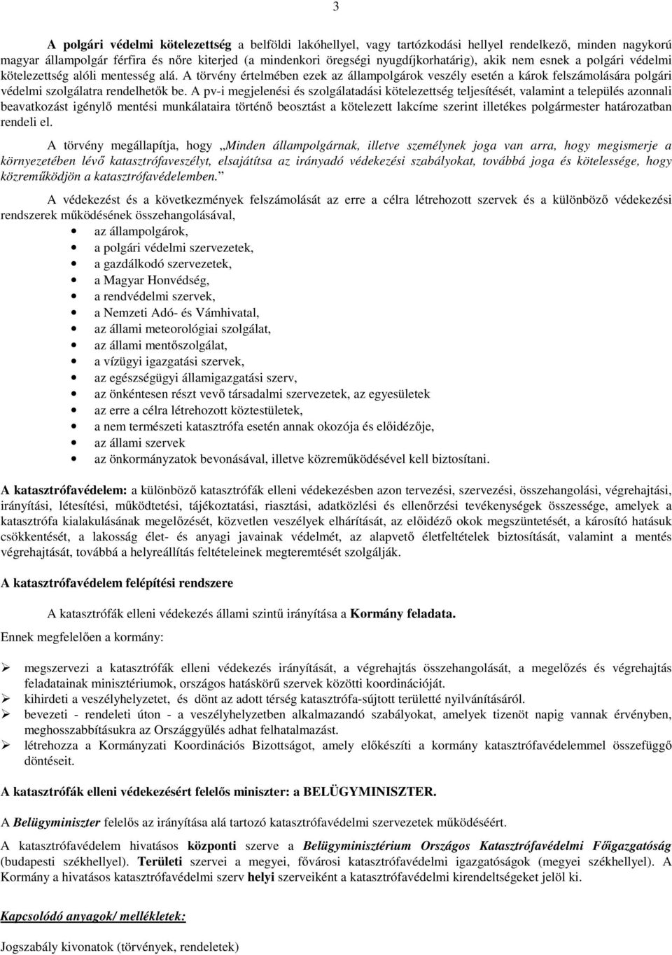 A pv-i megjelenési és szolgálatadási kötelezettség teljesítését, valamint a település azonnali beavatkozást igénylő mentési munkálataira történő beosztást a kötelezett lakcíme szerint illetékes