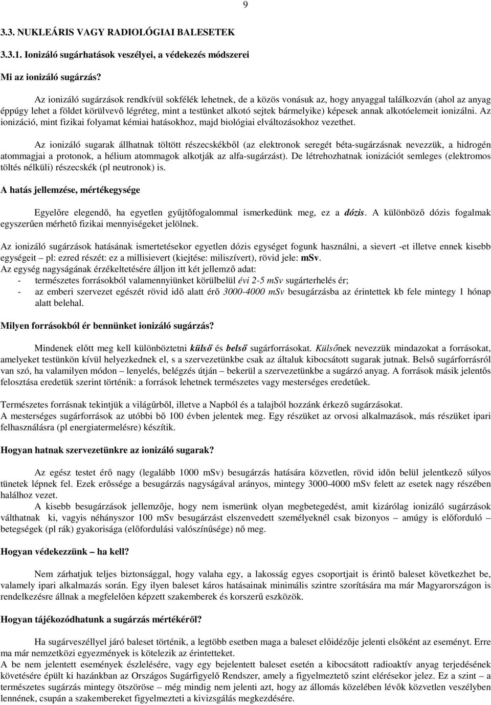 bármelyike) képesek annak alkotóelemeit ionizálni. Az ionizáció, mint fizikai folyamat kémiai hatásokhoz, majd biológiai elváltozásokhoz vezethet.