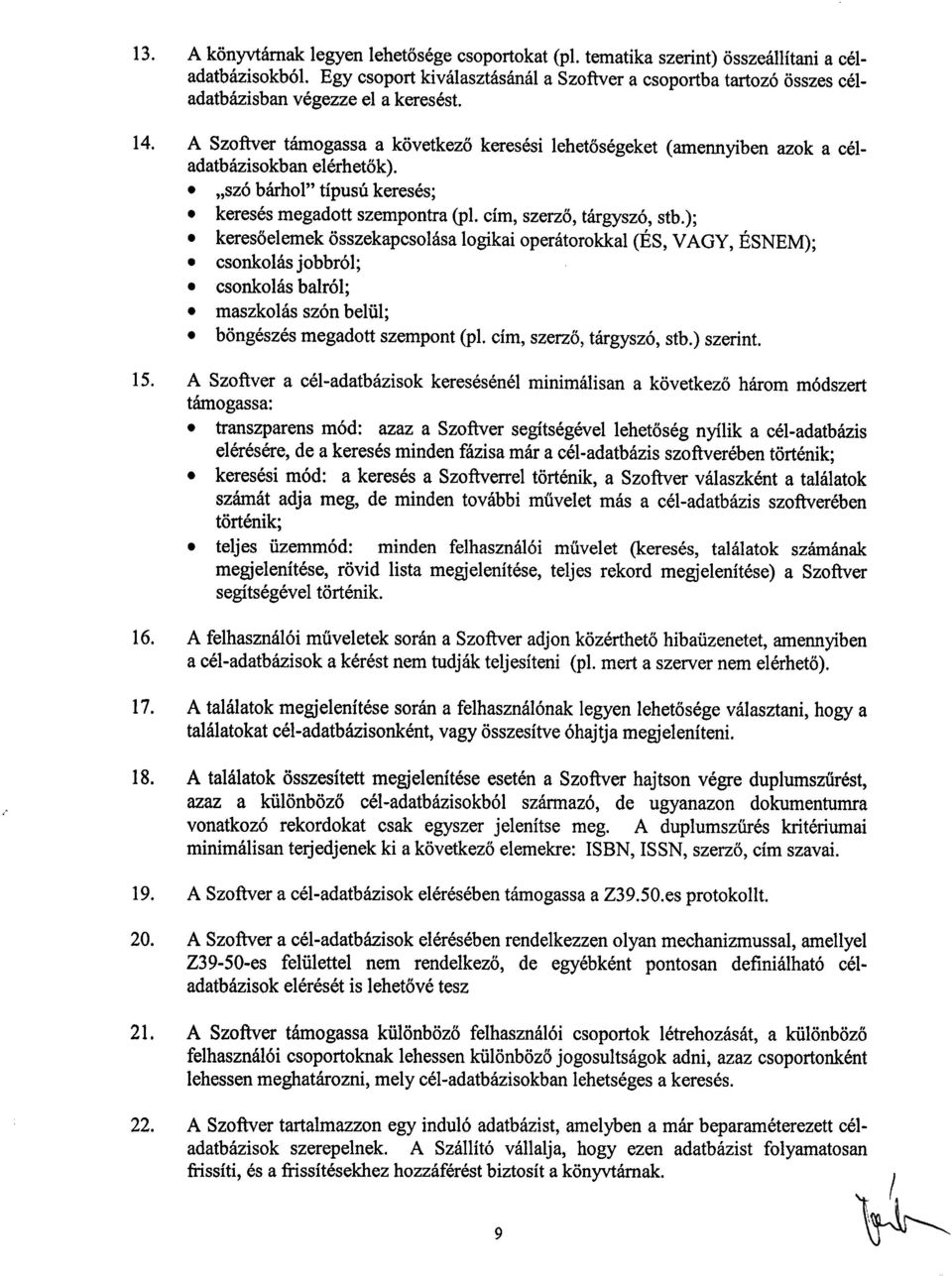 A Szoftver támogassa a következő keresési lehetőségeket (amennyiben azok a céladatbázisokban elérhetők). szó bárhol" típusú keresés ; keresés megadott szempontra (p1. cím, szerző, tárgyszó, stb.