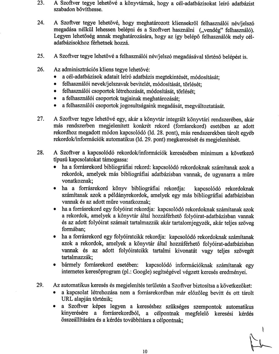 Legyen lehetőség annak meghatározására, hogy az így belépő felhasználók mely céladatbázisokhoz férhetnek hozzá. 25. A Szoftver tegye lehetővé a felhasználói név/jelszó megadásával történő belépést is.