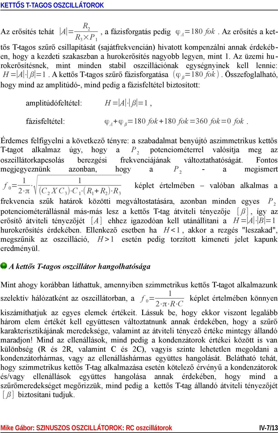 Az üzemi hurokerősítésnek, mint minden stabil oszcillációnak egységnyinek kell lennie: H = A ß =1. A kettős T-tagos szűrő fázisforgatása (ϕ ß =180 fok ).