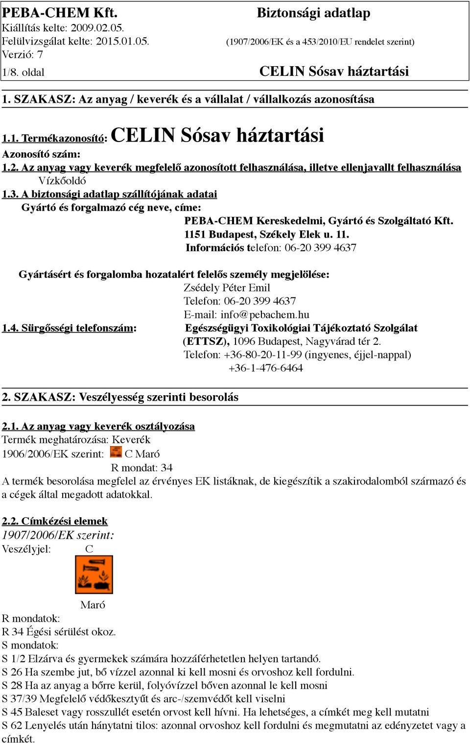 A biztonsági adatlap szállítójának adatai Gyártó és forgalmazó cég neve, címe: PEBA-CHEM Kereskedelmi, Gyártó és Szolgáltató Kft. 115