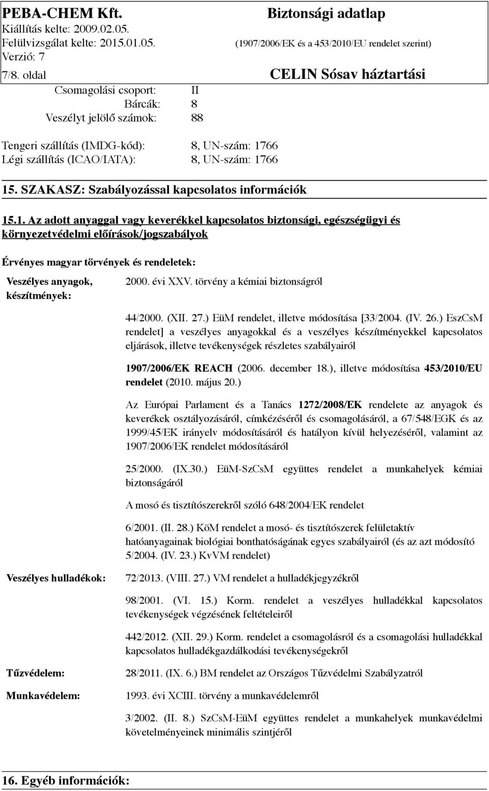 .1. Az adott anyaggal vagy keverékkel kapcsolatos biztonsági, egészségügyi és környezetvédelmi előírások/jogszabályok Érvényes magyar törvények és rendeletek: Veszélyes anyagok, készítmények: 2000.
