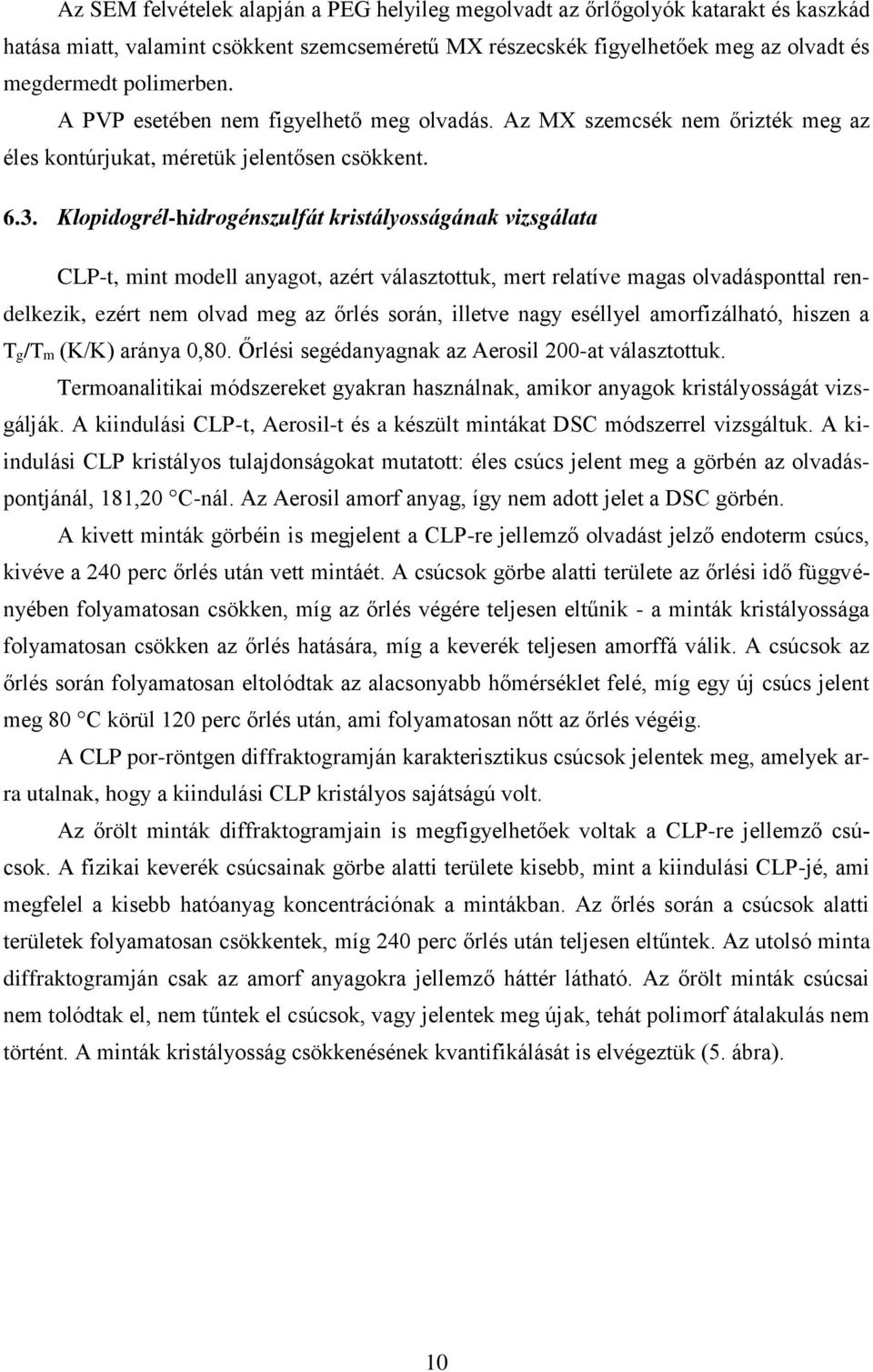 Klopidogrél-hidrogénszulfát kristályosságának vizsgálata CLP-t, mint modell anyagot, azért választottuk, mert relatíve magas olvadásponttal rendelkezik, ezért nem olvad meg az őrlés során, illetve