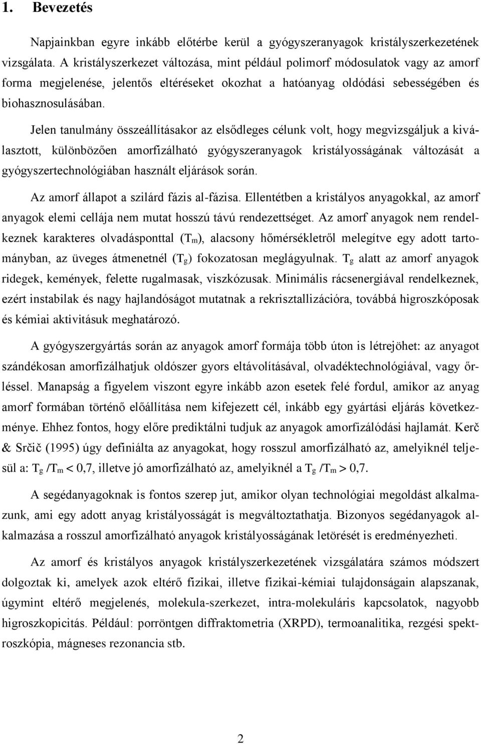 Jelen tanulmány összeállításakor az elsődleges célunk volt, hogy megvizsgáljuk a kiválasztott, különbözően amorfizálható gyógyszeranyagok kristályosságának változását a gyógyszertechnológiában
