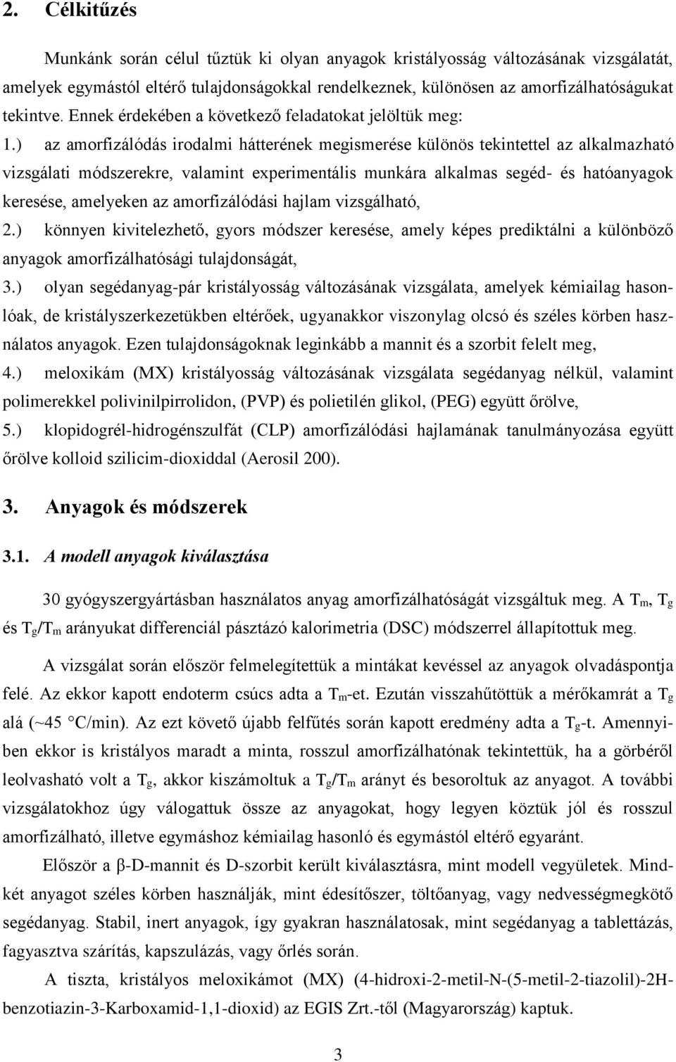 ) az amorfizálódás irodalmi hátterének megismerése különös tekintettel az alkalmazható vizsgálati módszerekre, valamint experimentális munkára alkalmas segéd- és hatóanyagok keresése, amelyeken az