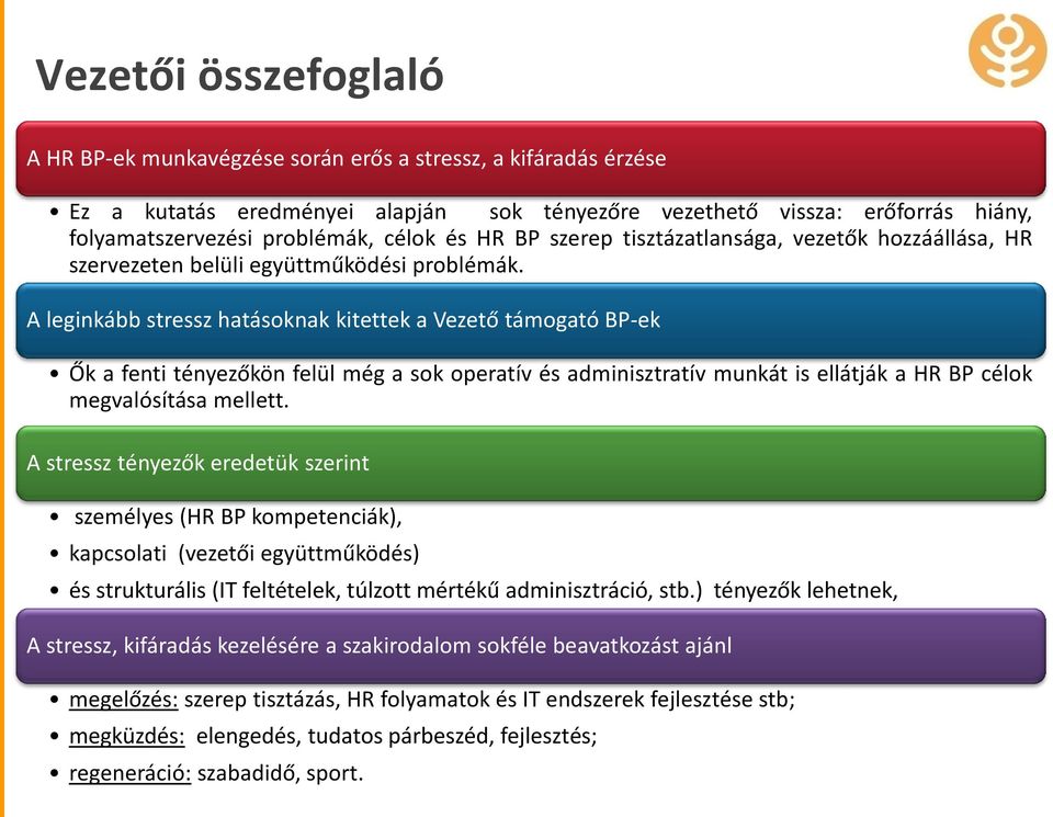 A leginkább stressz hatásoknak kitettek a Vezető támogató BP-ek Ők a fenti tényezőkön felül még a sok operatív és adminisztratív munkát is ellátják a HR BP célok megvalósítása mellett.