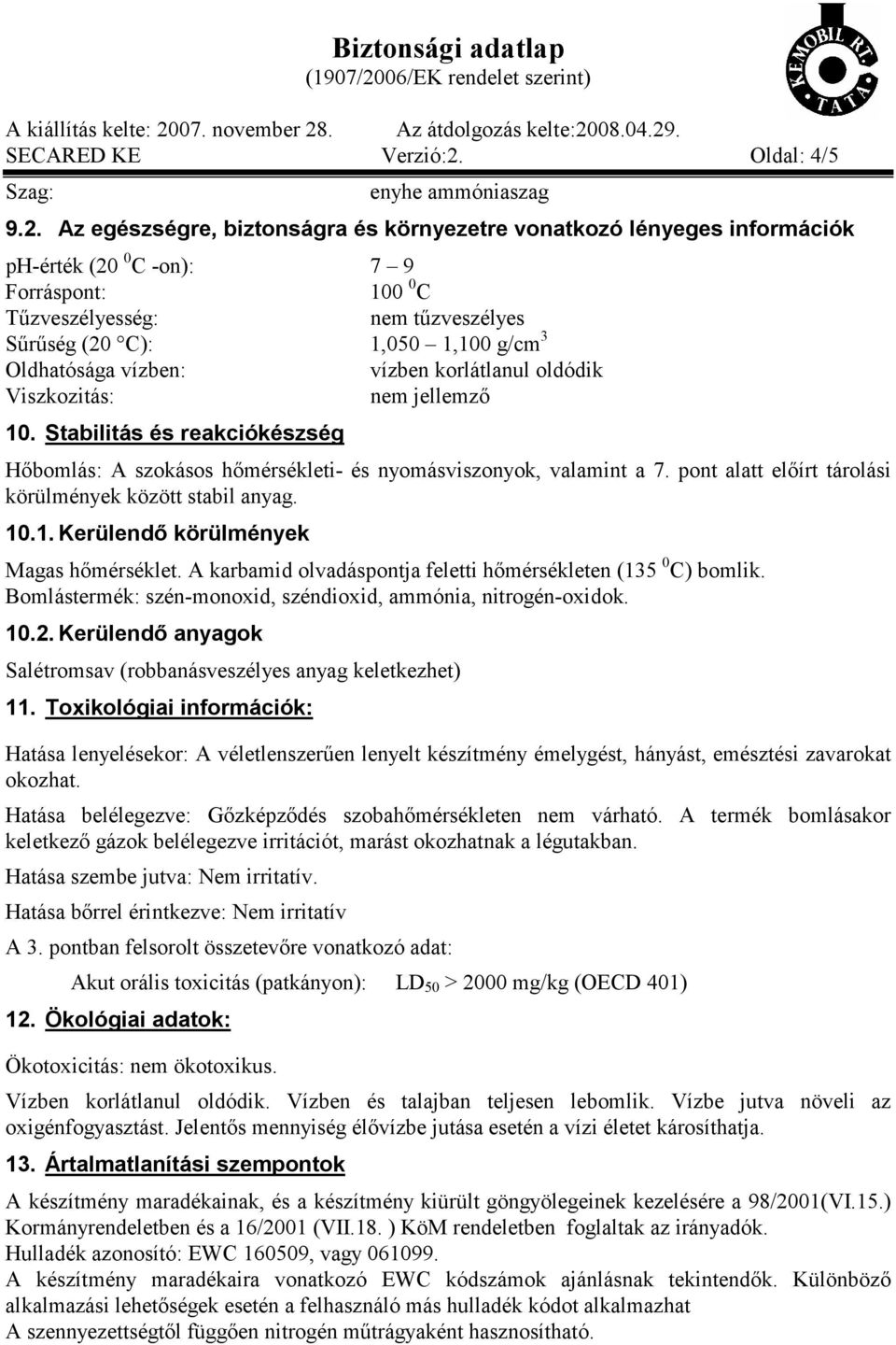 Az egészségre, biztonságra és környezetre vonatkozó lényeges információk ph-érték (20 0 C -on): 7 9 Forráspont: 100 0 C Tűzveszélyesség: nem tűzveszélyes Sűrűség (20 C): 1,050 1,100 g/cm 3