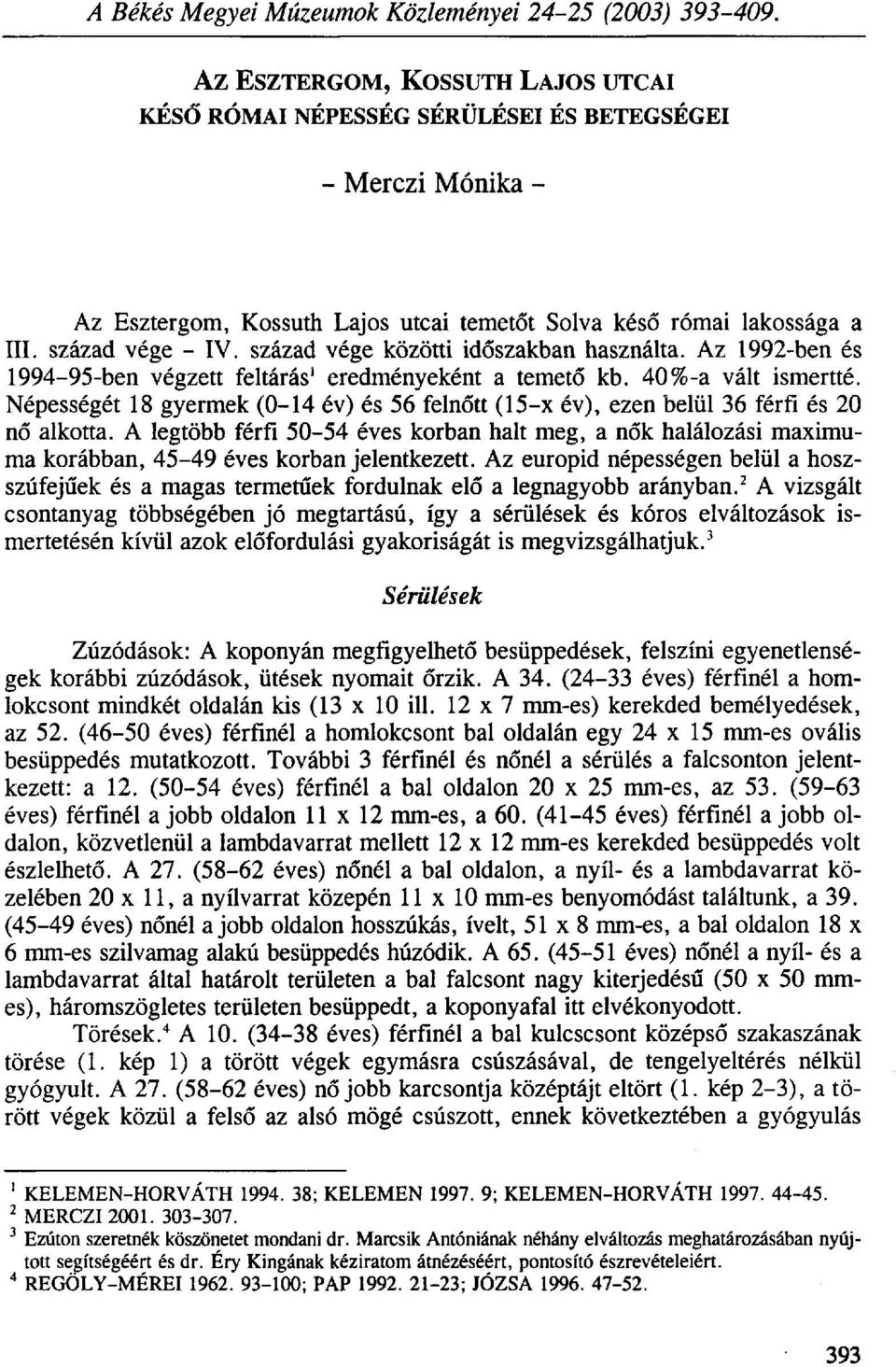 század vége közötti időszakban használta. Az 1992-ben és 1994-95-ben végzett feltárás 1 eredményeként a temető kb. 40%-a vált ismertté.