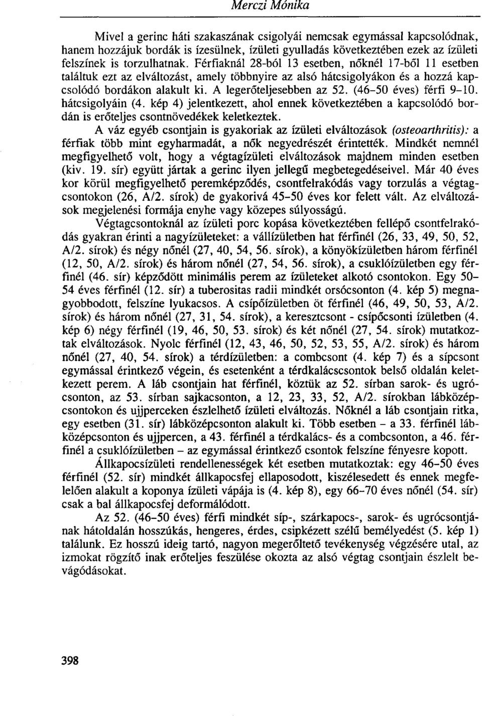 (46-50 éves) férfi 9-10. hátcsigolyáin (4. kép 4) jelentkezett, ahol ennek következtében a kapcsolódó bordán is erőteljes csontnövedékek keletkeztek.
