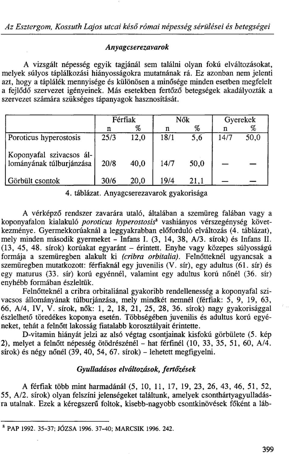 Más esetekben fertőző betegségek akadályozták a szervezet számára szükséges tápanyagok hasznosítását.
