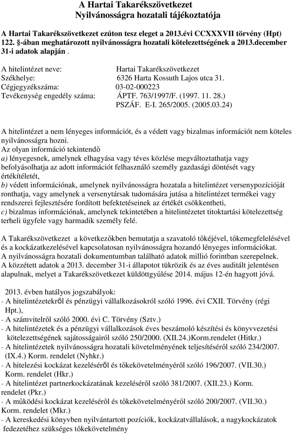 Cégjegyzékszáma: 03-02-000223 Tevékenység engedély száma: ÁPTF. 763/1997/F. (1997. 11. 28.) PSZÁF. E-I. 265/2005. (2005.03.24) A hitelintézet a nem lényeges információt, és a védett vagy bizalmas információt nem köteles nyilvánosságra hozni.