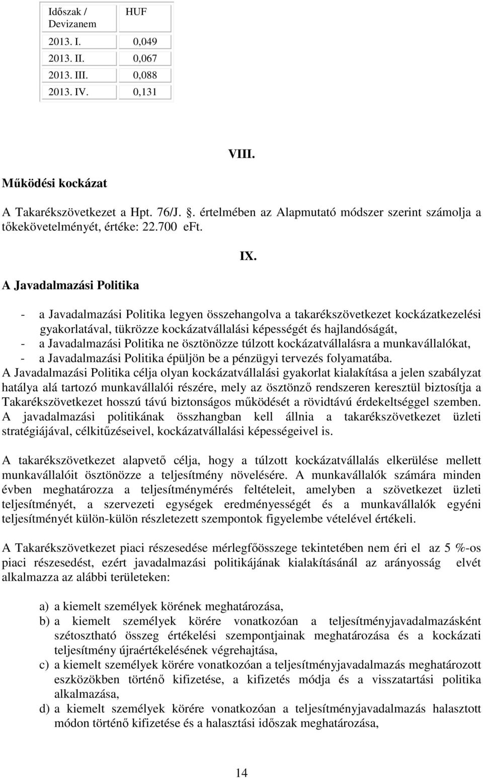 - a Javadalmazási Politika legyen összehangolva a takarékszövetkezet kockázatkezelési gyakorlatával, tükrözze kockázatvállalási képességét és hajlandóságát, - a Javadalmazási Politika ne ösztönözze