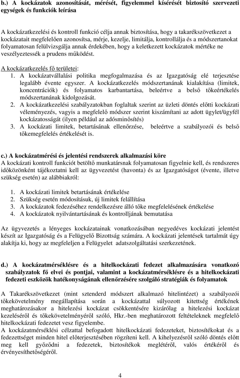 ne veszélyeztessék a prudens működést. A kockázatkezelés fő területei: 1. A kockázatvállalási politika megfogalmazása és az Igazgatóság elé terjesztése legalább évente egyszer.