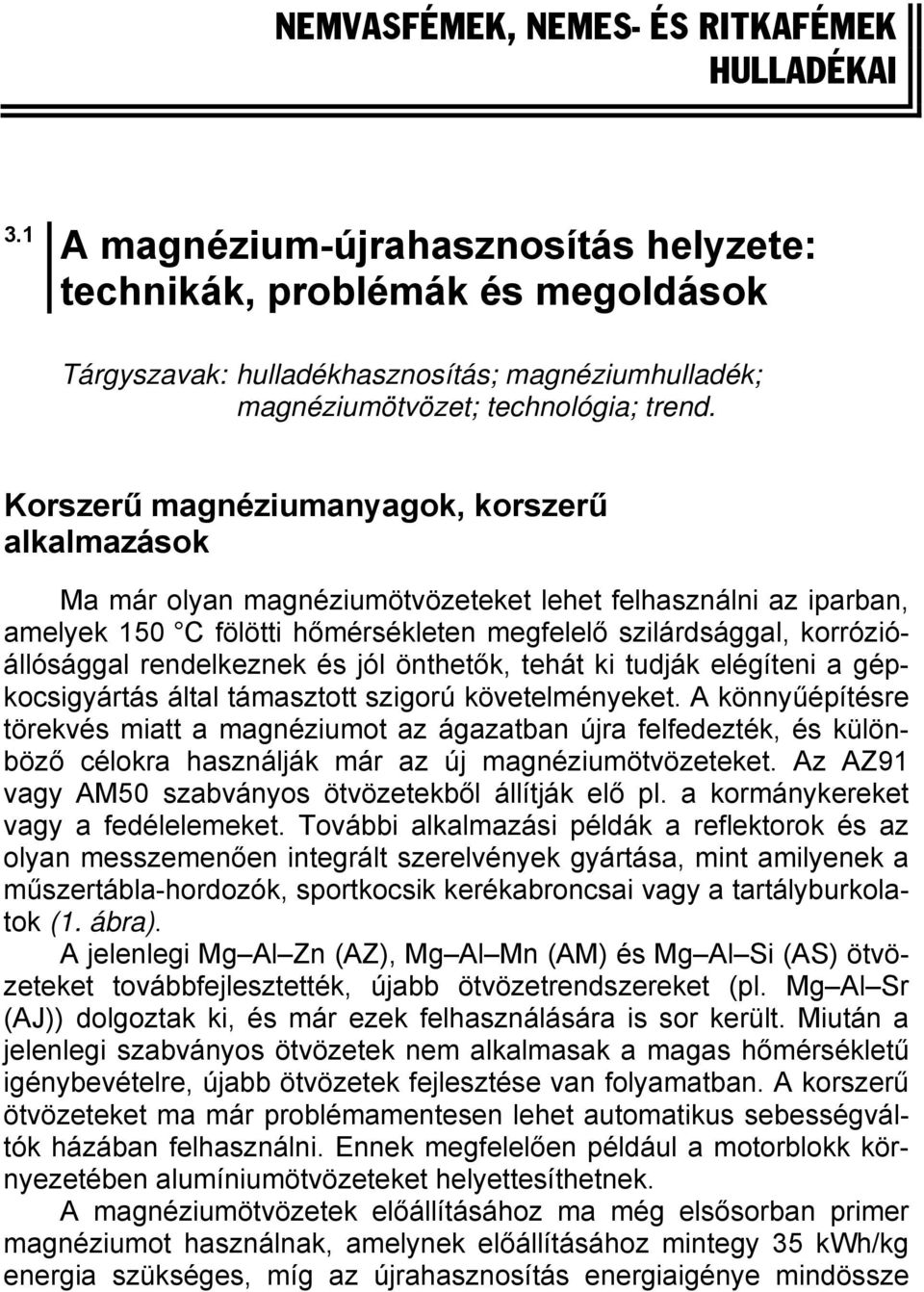 Korszerű magnéziumanyagok, korszerű alkalmazások Ma már olyan magnéziumötvözeteket lehet felhasználni az iparban, amelyek 150 C fölötti hőmérsékleten megfelelő szilárdsággal, korrózióállósággal