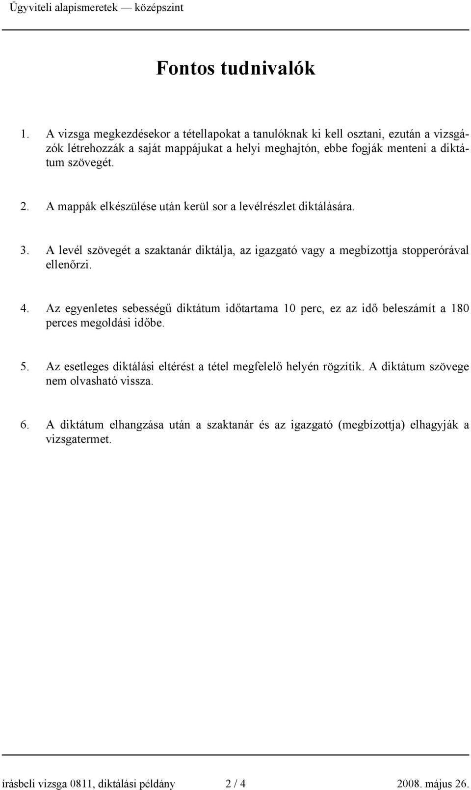 A mappák elkészülése után kerül sor a levélrészlet diktálására. 3. A levél szövegét a szaktanár diktálja, az igazgató vagy a megbízottja stopperórával ellenőrzi. 4.