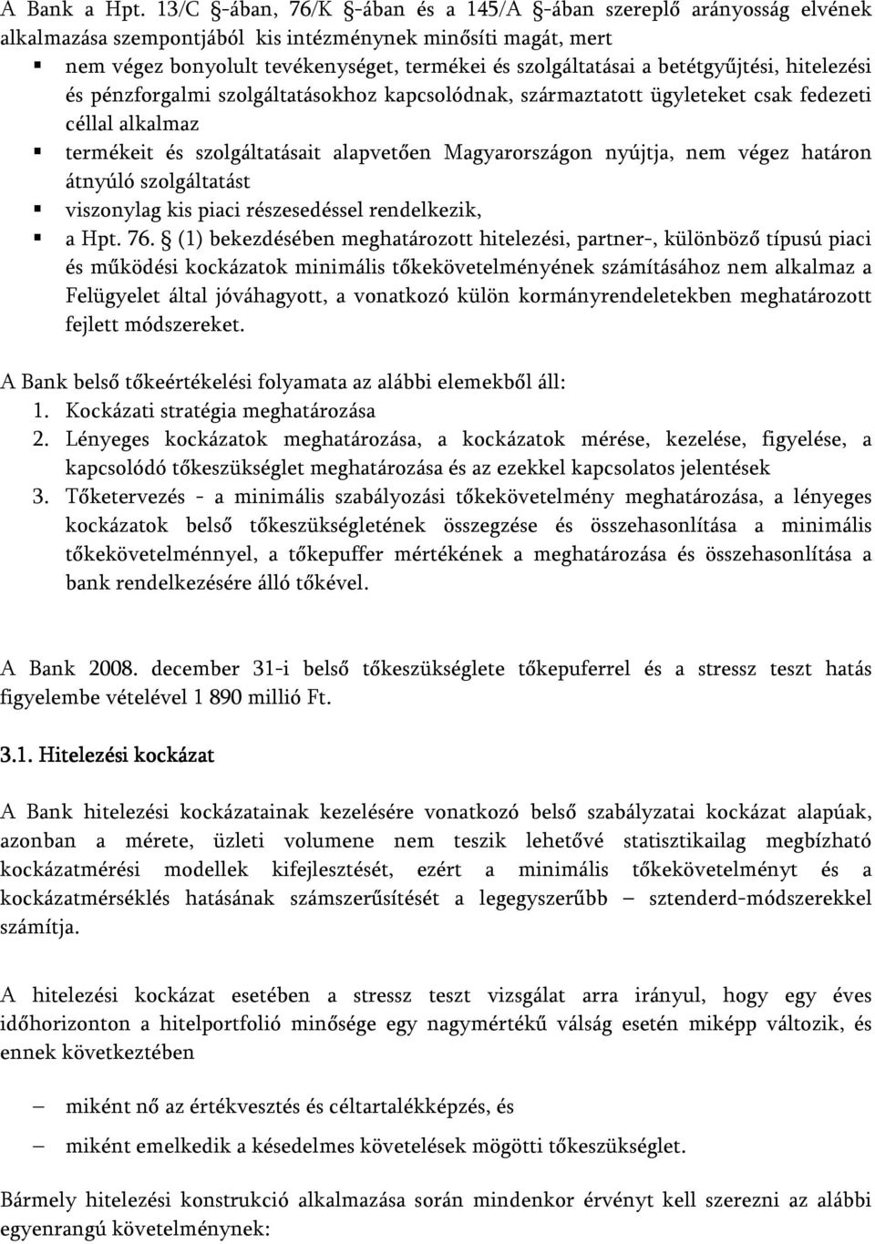 betétgyűjtési, hitelezési és pénzforgalmi szolgáltatásokhoz kapcsolódnak, származtatott ügyleteket csak fedezeti céllal alkalmaz termékeit és szolgáltatásait alapvetően Magyarországon nyújtja, nem