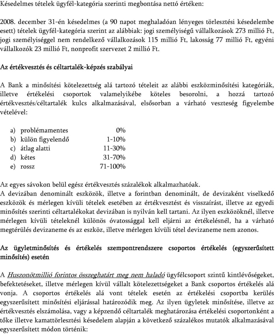 személyiséggel nem rendelkező vállalkozások 115 millió Ft, lakosság 77 millió Ft, egyéni vállalkozók 23 millió Ft, nonprofit szervezet 2 millió Ft.