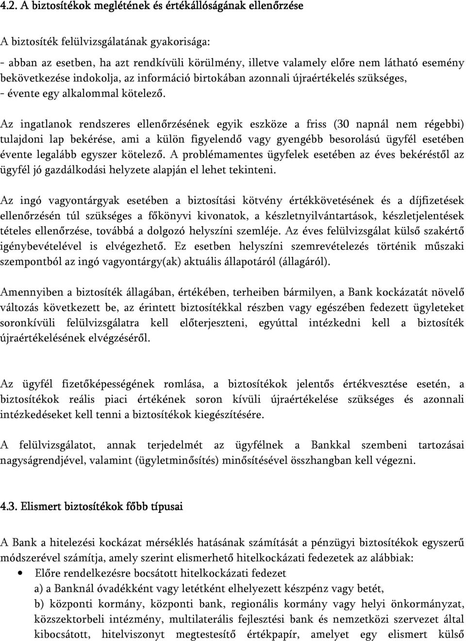 Az ingatlanok rendszeres ellenőrzésének egyik eszköze a friss (30 napnál nem régebbi) tulajdoni lap bekérése, ami a külön figyelendő vagy gyengébb besorolású ügyfél esetében évente legalább egyszer
