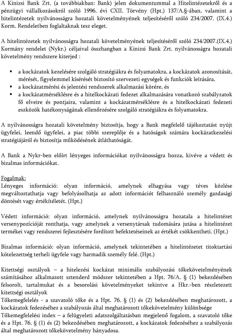 A hitelintézetek nyilvánosságra hozatali követelményének teljesítéséről szóló 234/2007.(IX.4.) Kormány rendelet (Nykr.) céljaival összhangban a Kinizsi Bank Zrt.