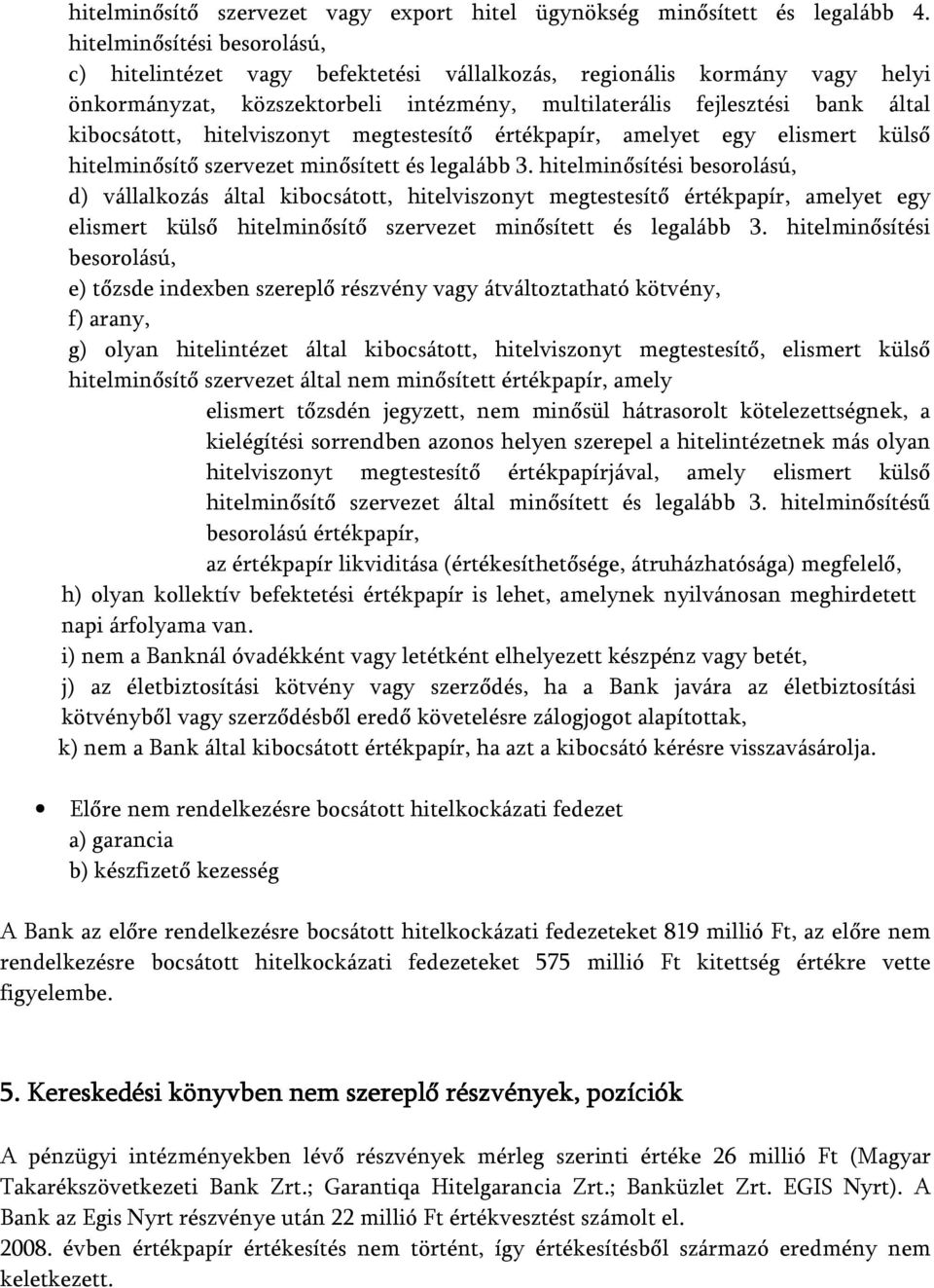 hitelviszonyt megtestesítő értékpapír, amelyet egy elismert külső hitelminősítő szervezet minősített és legalább 3.