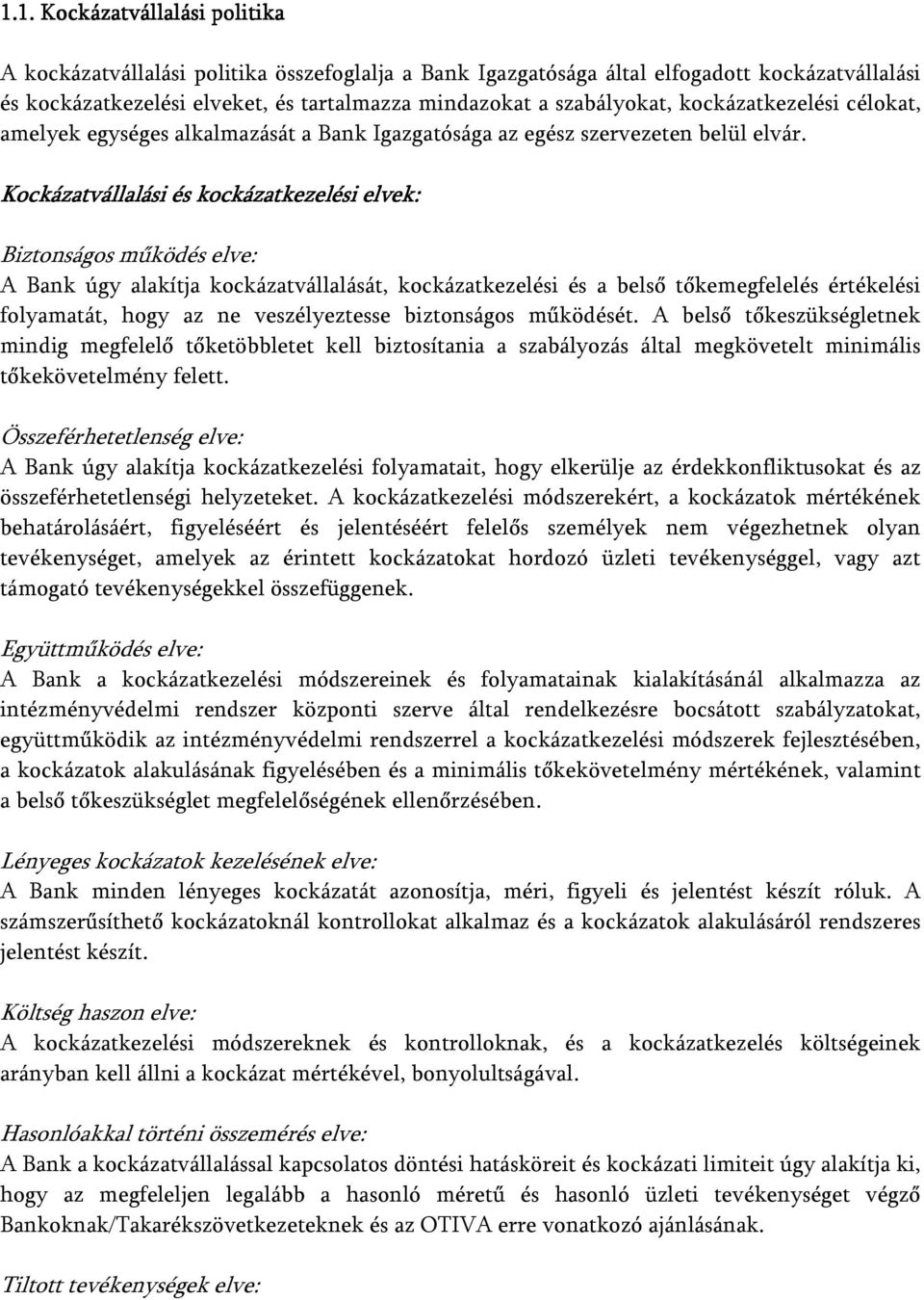 Kockázatvállalási és kockázatkezelési elvek: Biztonságos működés elve: A Bank úgy alakítja kockázatvállalását, kockázatkezelési és a belső tőkemegfelelés értékelési folyamatát, hogy az ne