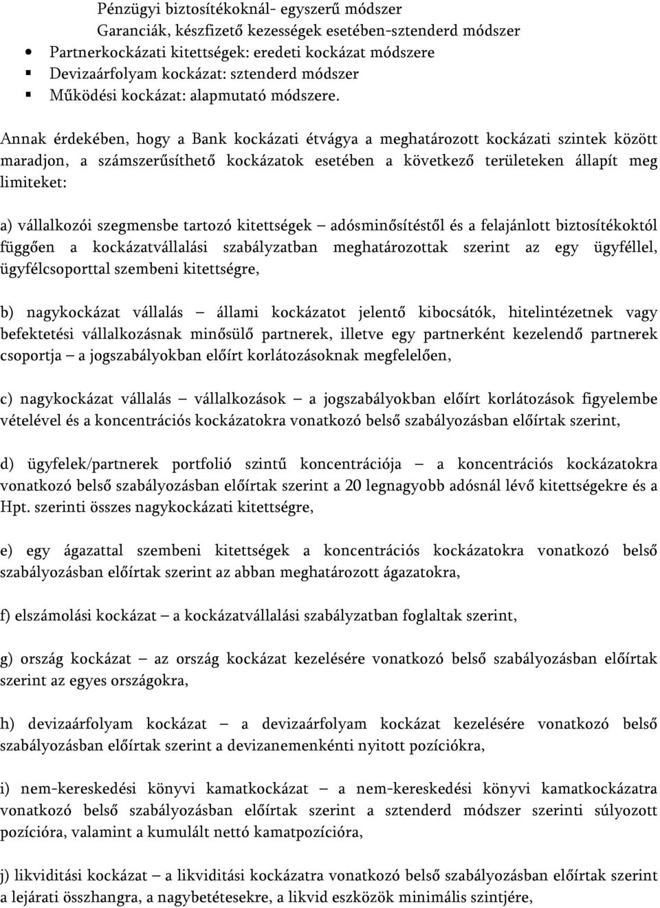 Annak érdekében, hogy a Bank kockázati étvágya a meghatározott kockázati szintek között maradjon, a számszerűsíthető kockázatok esetében a következő területeken állapít meg limiteket: a) vállalkozói