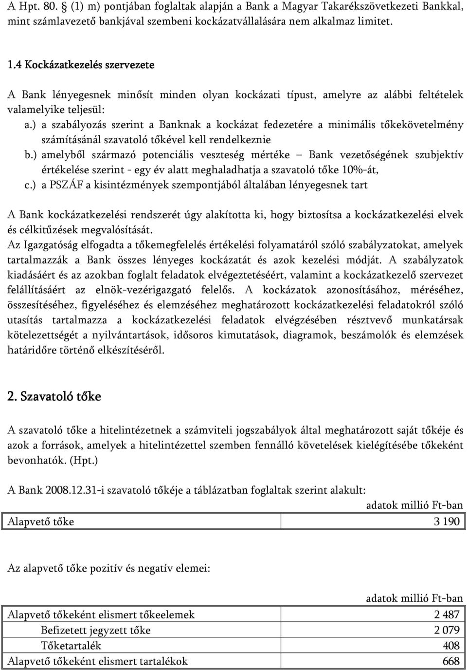 ) a szabályozás szerint a Banknak a kockázat fedezetére a minimális tőkekövetelmény számításánál szavatoló tőkével kell rendelkeznie b.