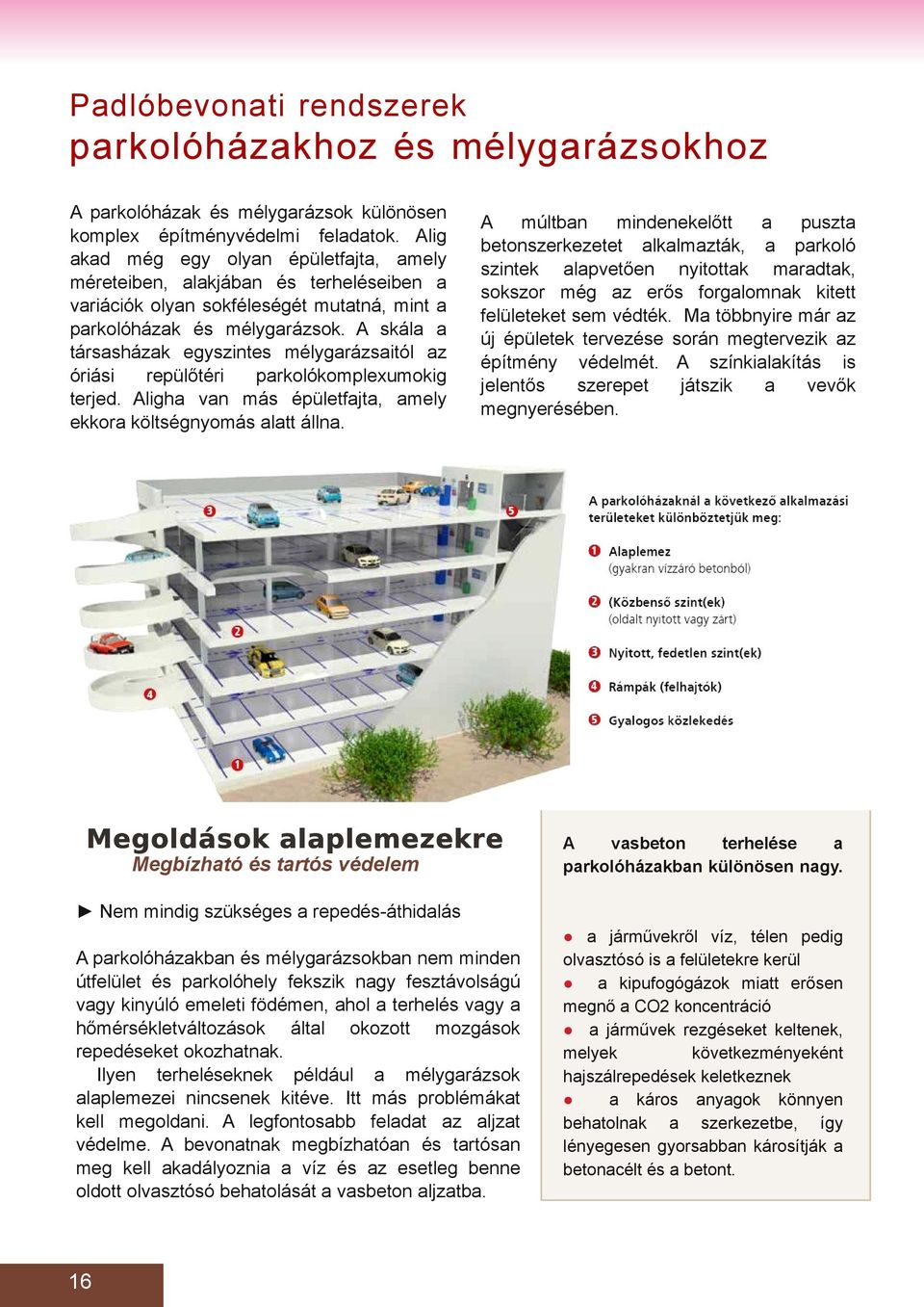 A skál társsházk egyszintes mélygrázsitól z óriási repülőtéri prkolókomplexumokig terjed. Aligh vn más épületfjt, mely ekkor költségnyomás ltt álln.