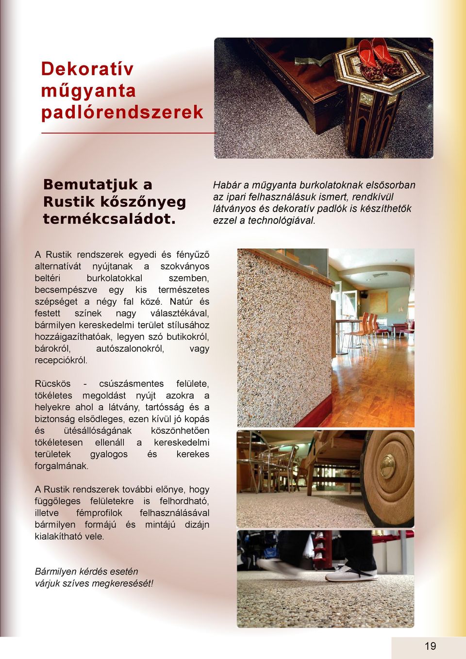 A Rustik rendszerek egyedi és fényűző lterntívát nyújtnk szokványos beltéri burkoltokkl szemben, becsempészve egy kis természetes szépséget négy fl közé.