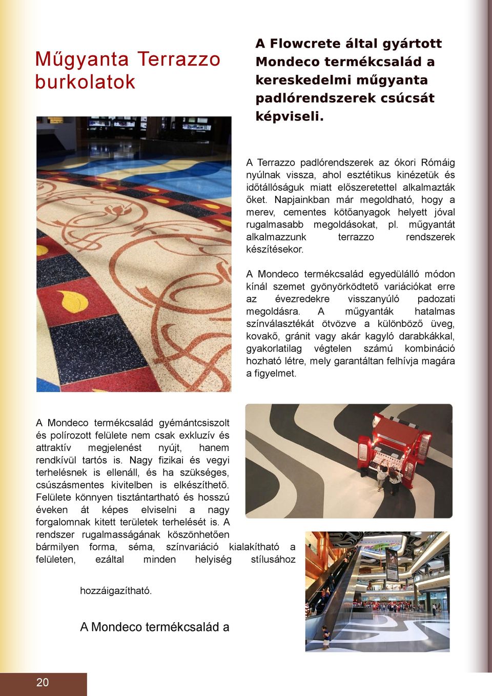 Npjinkbn már megoldhtó, hogy merev, cementes kötőnygok helyett jóvl ruglmsbb megoldásokt, pl. műgyntát lklmzzunk terrzzo rendszerek készítésekor.
